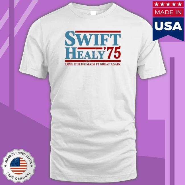 Official Swift Healy ’75 Love It If We Made It Great Again shirt, hoodie, tank top, sweater and long sleeve t-shirt