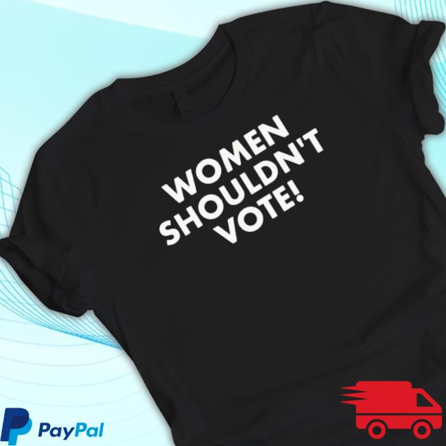 Official Women Shouldn’T Vote Hoodie Sweatshirt Official Women Shouldn’T Vote Sweatshirt