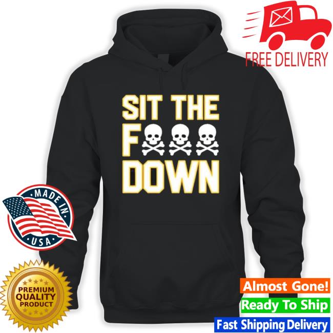 Sit The Fuck Down Pittsburgh Shirt Sit The Fuck Down Pittsburgh shirt