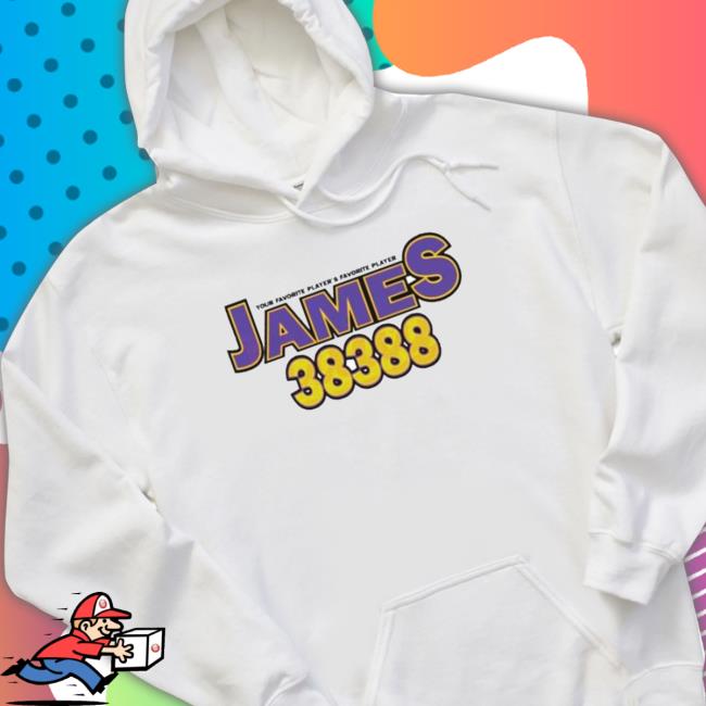 James 38388 Your Favorite Player’S Favorite Player Tee Shirt James 38388 Your Favorite Player’S Favorite Player Hoodie