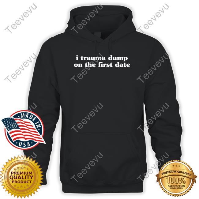 Official I Trauma Dump On The First Date Hooded Sweatshirt