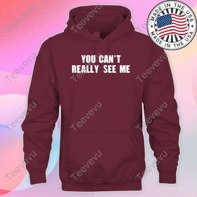 You Can't Really See Me Shirt