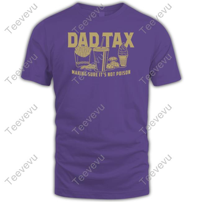 Grunt Style Merch Dad Tax Making Sure It's Not Poison Shirt