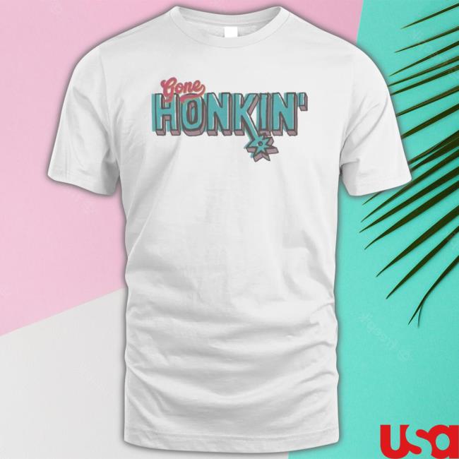 San Antonio Gone Honkin’ Shirt