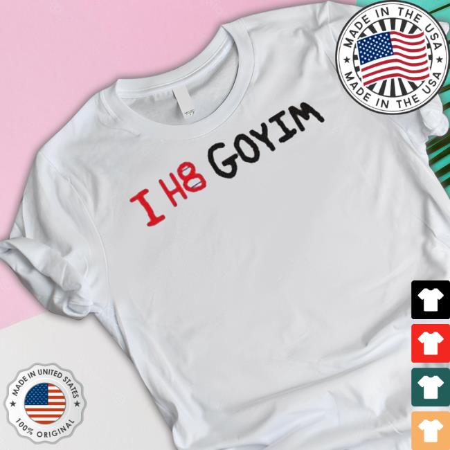 I H8 Goyim T Shirt