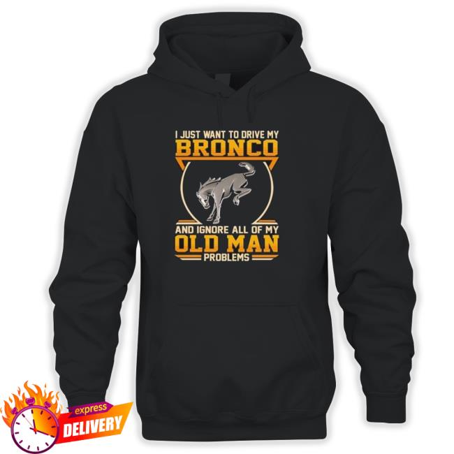 Official I Just Want To Drive My Bronco And Ignore All Of My Old Man Problems T-Shirt