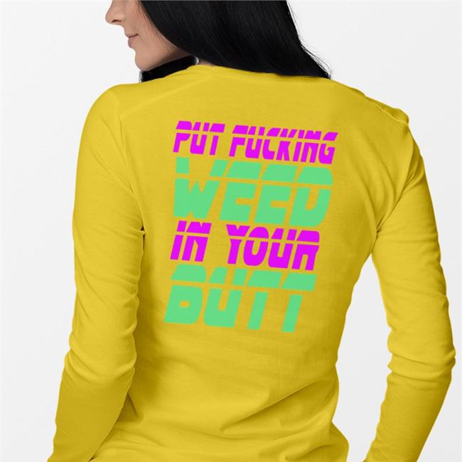 Put Fucking Weed In Your Butt T Shirt Shirts That Go Hard