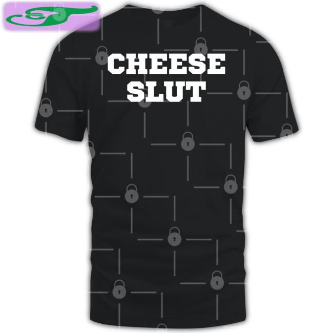 Shirts That Go Hard Cheese Slut T Shirt