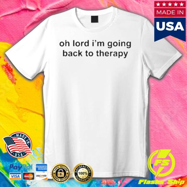 Oh Lord I’M Going Back To Therapy Shirt
