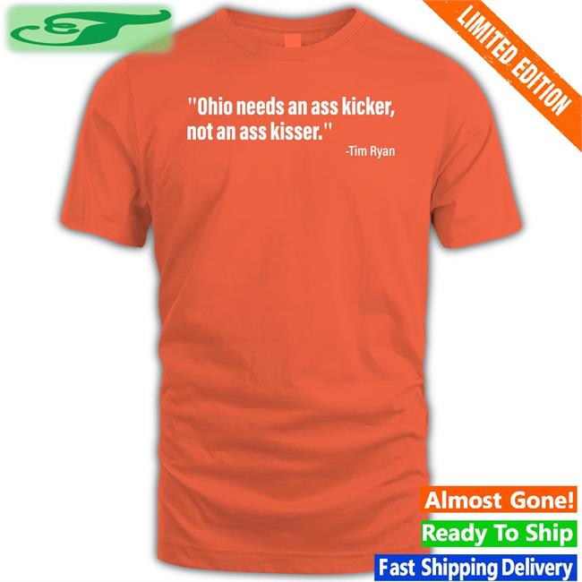 Acyn Ohio Needs An Ass Kicker, Not An Ass Kisser Shirt Ohio Needs An Ass Kicker, Not An Ass Kisser Shirt Tim Ryan Echos Trump Jd Vance