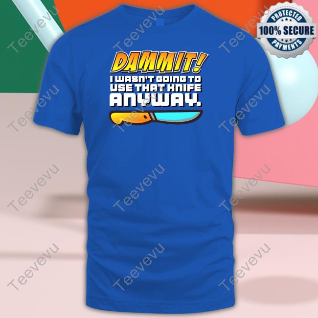 James B. Jones Dammit I Wasn't Going To Use That Knife Anyway T Shirt