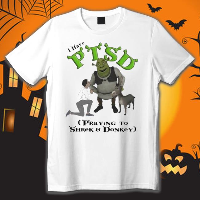 I Have Ptsd Praying To Shrek And Donkey shirt