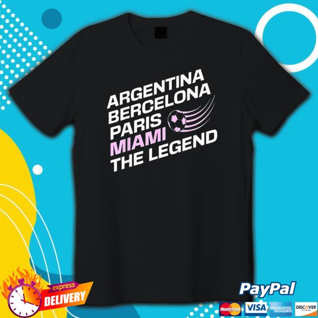 Official Product Messi Argentina Barcelona Paris Miami The Legend shirt, hoodie, tank top, sweater and long sleeve t-shirt