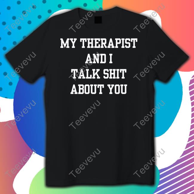 My Therapist And I Talk Shit About You Hoodie