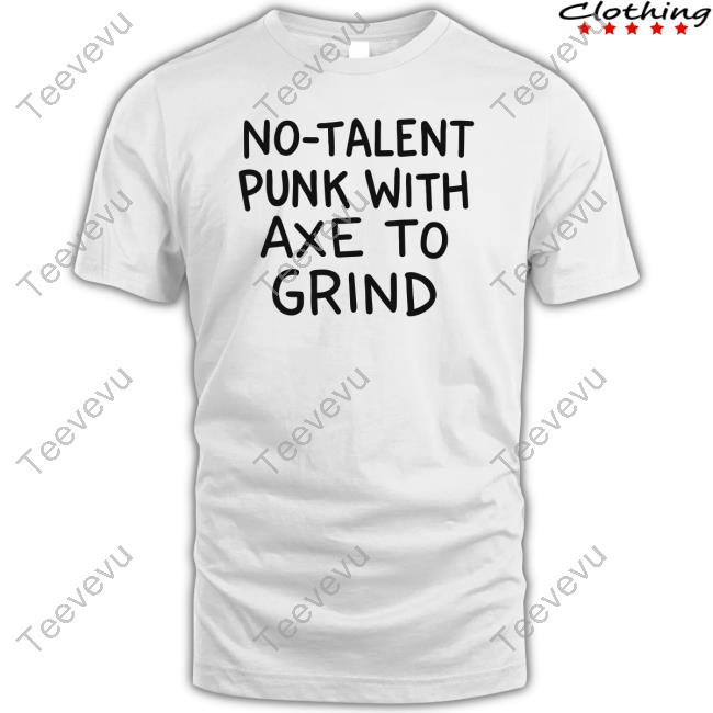 No-Talent Punk With Axe To Grind Shirts