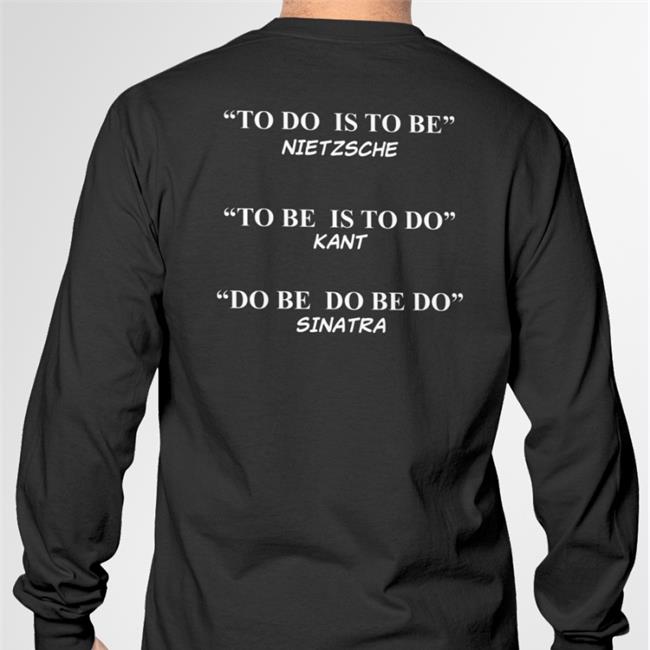To Do Is To Be Nietzsche To Be Is To Do Kant Tee