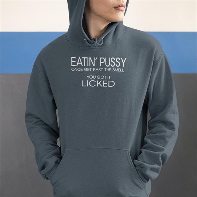 Eatin Pussy Once Get Past The Smell You Got It Licked T Shirt