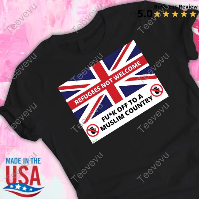 Refugees Not Welcome Fuck Off To A Muslim Country Long Sleeve T Shirt