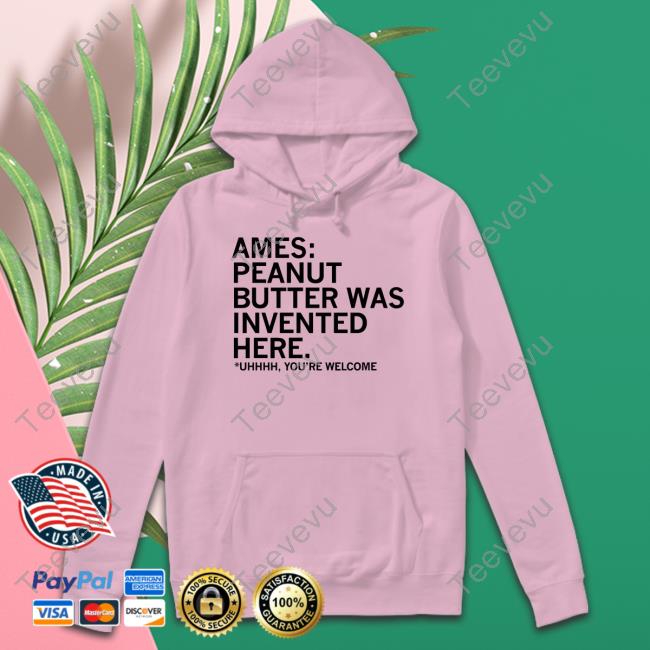 Raygunsite Ames Peanut Butter Was Invented Here Hoodie Raygunsite Ames Peanut Butter Was Invented Here T Shirt