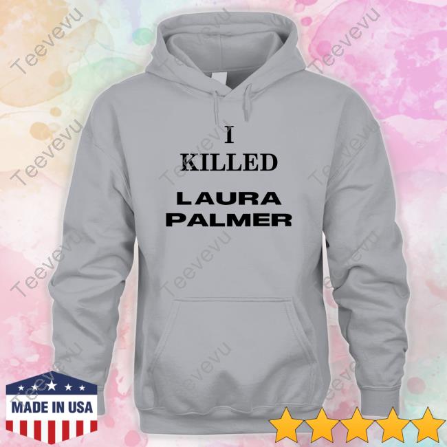 I Killed Laura Palmer shirt, hoodie, tank top, sweater and long sleeve t-shirt