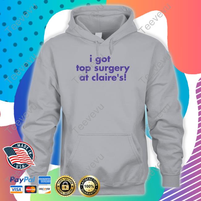 I Got Top Surgery At Claire's Shirt