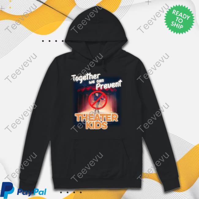 Gotfunny Merch Together We Can Prevent Theater Kids Shirt
