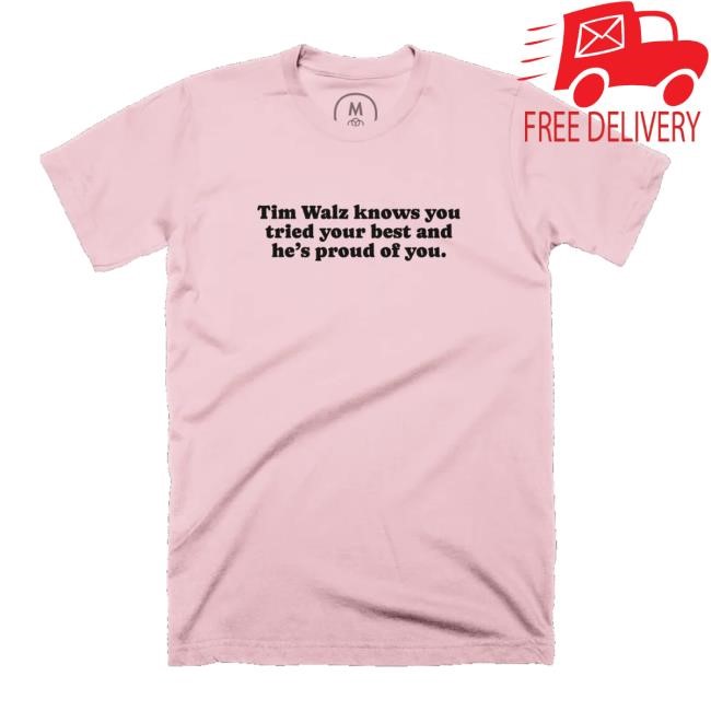 Tim Walz Knows You Tried Your Best And He's Proud Of You New Shirt