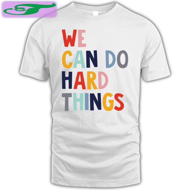 We Can Do Hard Things Tee Shirt Maggie