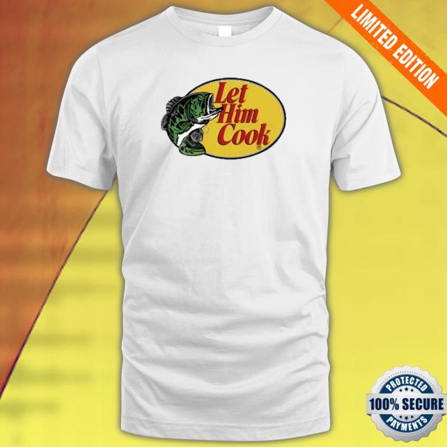 Fish Let Him Cook shirt, hoodie, tank top, sweater and long sleeve t-shirt