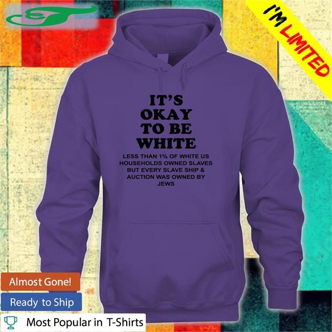 It's Okay To Be White Less Than 1 Percent Of White Us T Shirt It's Okay To Be White Less Than 1 Percent Of White Us Hoodie