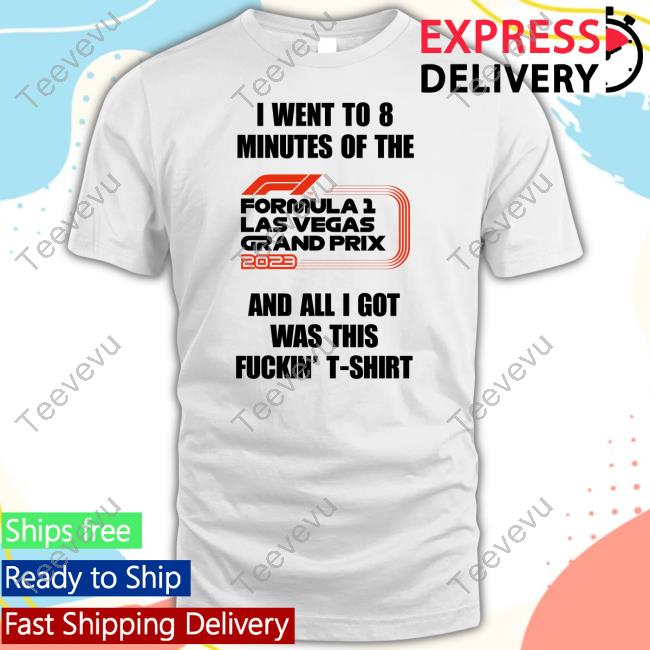 I Went To 8 Minutes Of The Formula 1 Las Vegas Grand Prix 2023 And All I Got Was This Fuckin' T-Shirt New Shirt