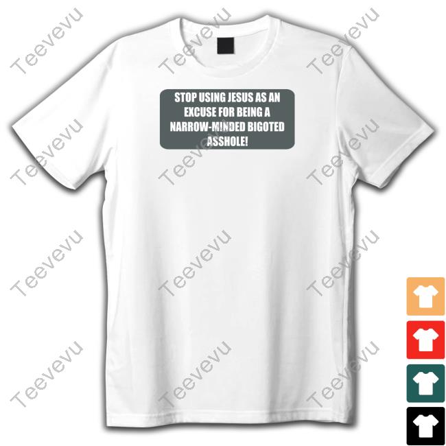 Sinead O'connor Stop Using Jesus As An Excuse For Being A Narrow-Minded Bigoted Asshole New Shirt