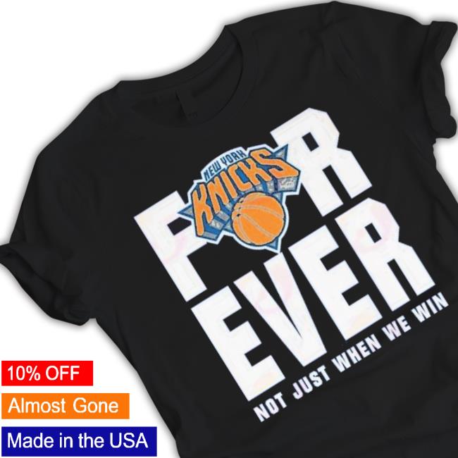 Original New York Knicks For Ever Not Just When We Win Shirt Original New York Knicks For Ever Not Just When We Win Shirt