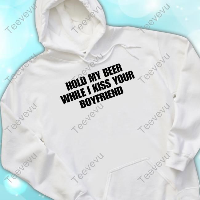 Hold My Beer While I Kiss Your Boyfriend Hooded Sweatshirt