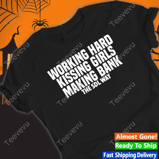 Working Hard Kissing Girls Making Bank The Sdl Way shirt