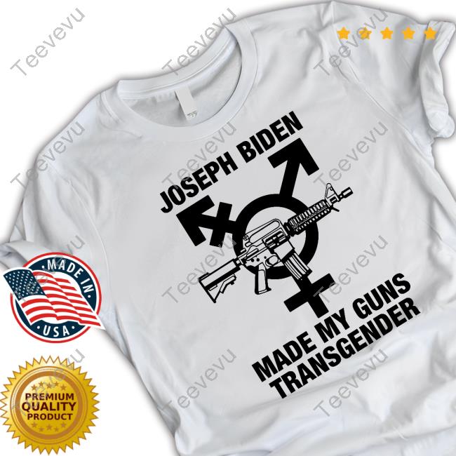Joseph Biden Made My Guns Transgender T-Shirt