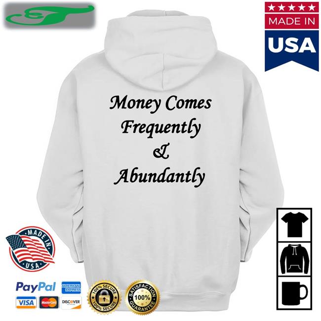 Money Comes Frequently And Abundantly Shirts The Culture
