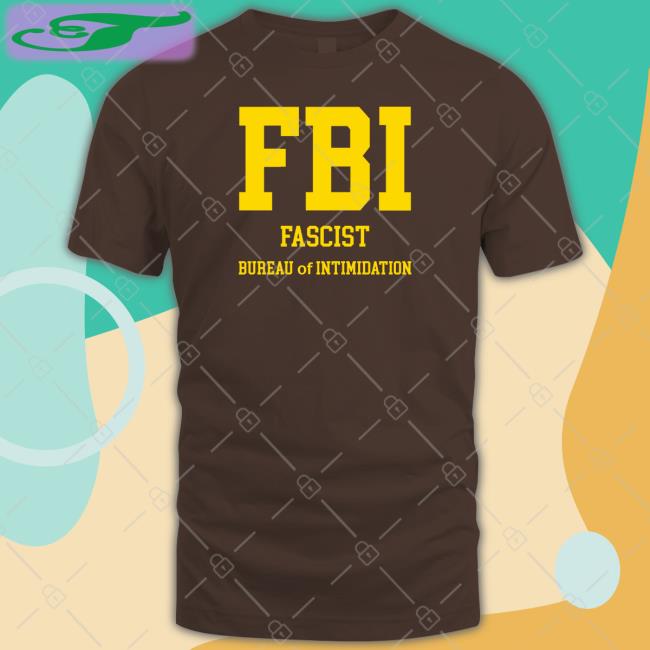 Fbi Fascist Bureau Of Intimidation T Shirts