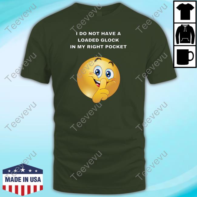 Cringeytees I Do Not Have A Loaded Glock In My Right Pocket Shirt Official I Do Not Have A Loaded Glock In My Right Pocket Hoodie