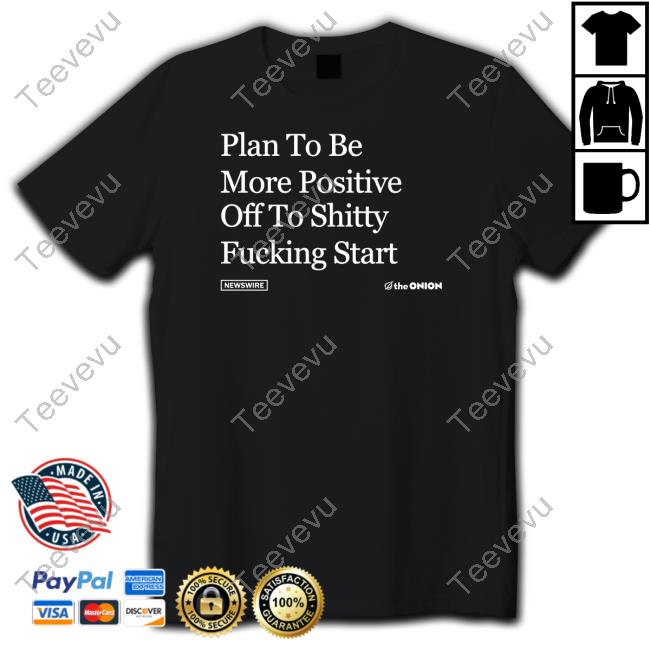Official Plan To Be More Positive Off To Shitty Fucking Start T Shirt