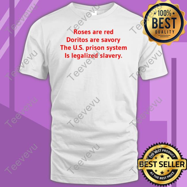 Shirtsthtgohard Roses Are Red Doritos Are Savory The Us Prison System Is Legalized Slavery Shirt