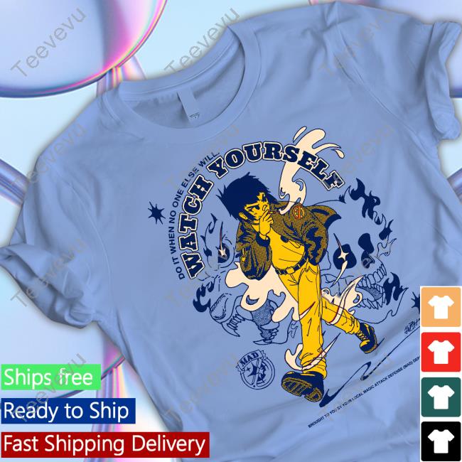 Watch Yourself Do It When No One Else Will Tee Shirt