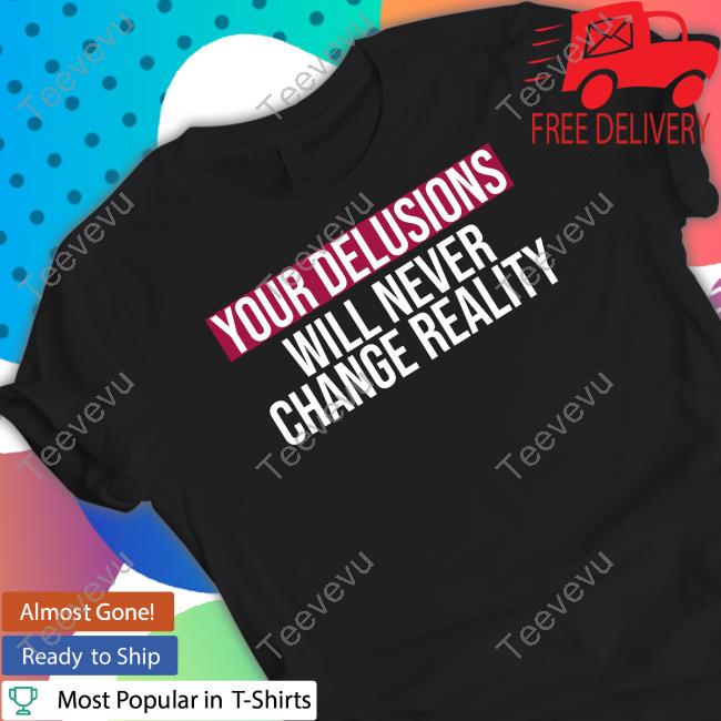 Official Your Delusions Will Never Change Reality Long Sleeve T Shirt Clown World Merch