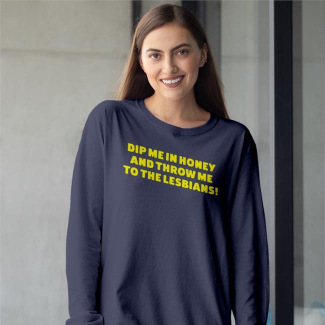 Funny Dip Me In Honey And Throw Me To The Lesbians T Shirt