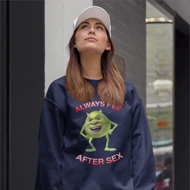 Always Pee After Sex Shirt Shirts That Go Hard Mike Wazowski