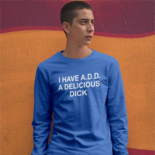 I Have Add A Delicious Dick Shirt Goodshirts