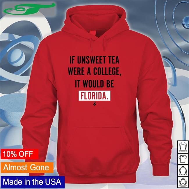 If Unsweet Tea Were A College It Would Be Florida Hoodie