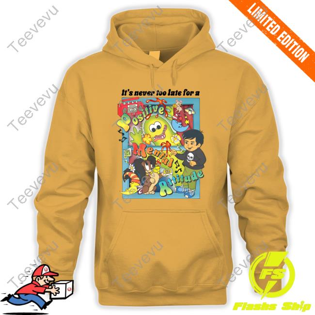 It's Never Too Late For A Positive Mental Attitude Shirt Asoftwrongness It's Never Too Late For A Positive Mental Attitude shirt, hoodie, tank top, sweater and long sleeve t-shirt