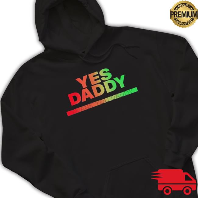 Yes Daddy Thank You Daddy Shirt Yes Daddy Thank You Daddy Shirt