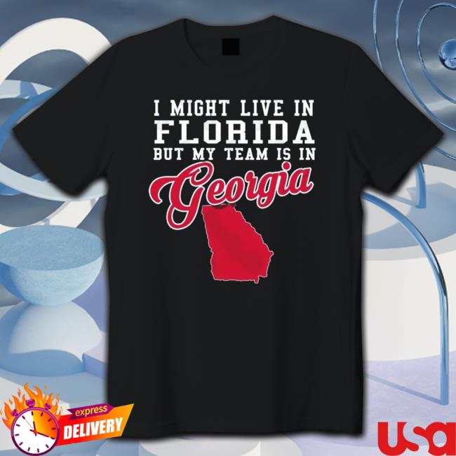I Might Live In Florida But My Team Is In Georgia Bulldogs Sweatshirt I Might Live In Florida But My Team Is In Georgia Bulldogs T-shirt
